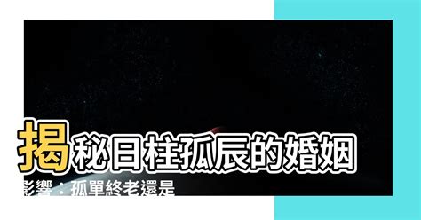 日柱 孤辰|日柱孤辰是什么意思 孤辰在日柱上命好吗